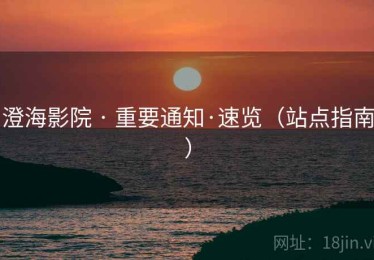 澄海影院 · 重要通知·速览(站点指南) 澄海影院 · 重要通知·速览(站点指南)