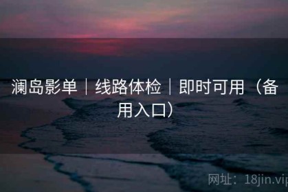 澜岛影单|线路体检|即时可用(备用入口) 澜岛影单|线路体检|即时可用(备用入口)