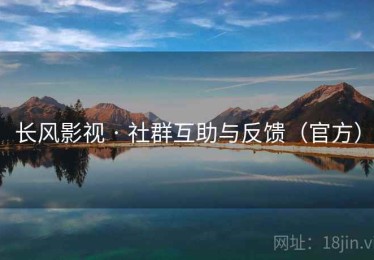长风影视 · 社群互助与反馈（官方）