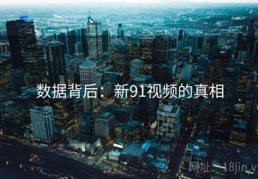 数据背后：新91视频的真相
