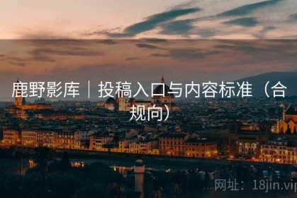 鹿野影库｜投稿入口与内容标准（合规向）