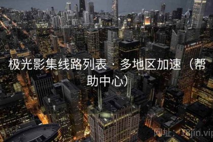 极光影集线路列表 · 多地区加速（帮助中心）