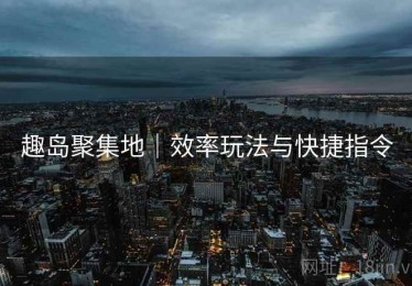 趣岛聚集地|效率玩法与快捷指令 趣岛聚集地|效率玩法与快捷指令