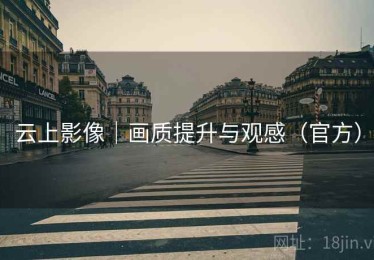 云上影像｜画质提升与观感（官方）