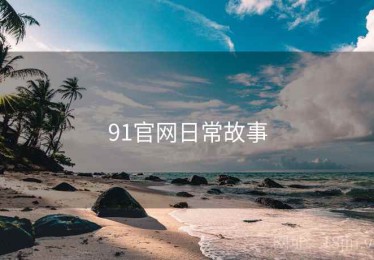 91官网日常故事