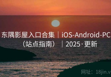 东隅影屋入口合集｜iOS-Android-PC（站点指南）｜2025·更新