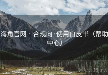 海角官网 · 合规向·使用白皮书（帮助中心）