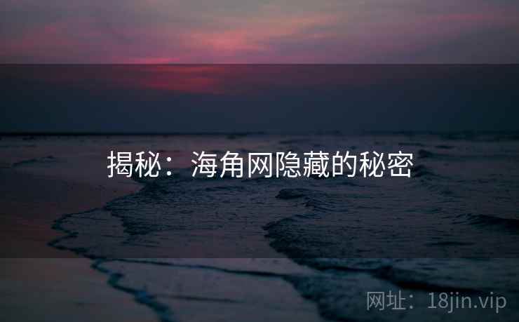 揭秘：海角网隐藏的秘密