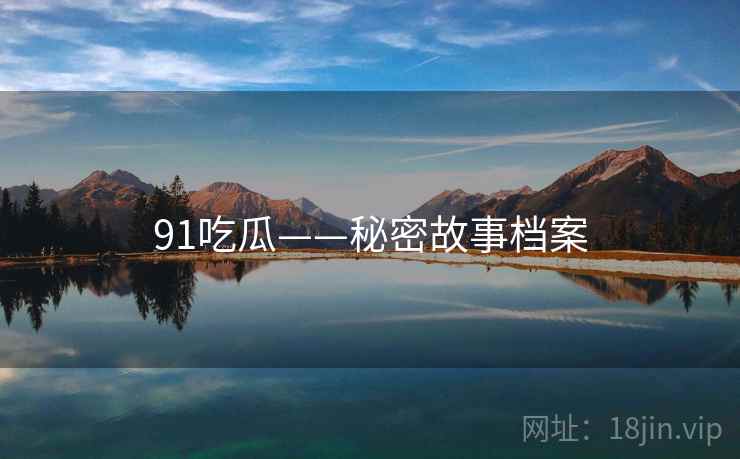 91吃瓜——秘密故事档案