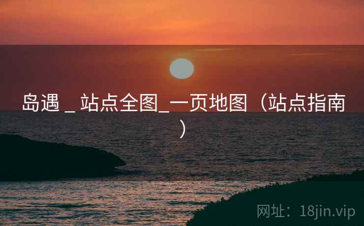 岛遇 _ 站点全图_一页地图（站点指南）
