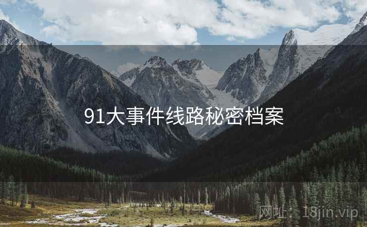 91大事件线路秘密档案