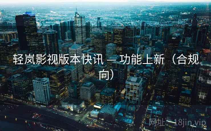 轻岚影视版本快讯 — 功能上新（合规向）