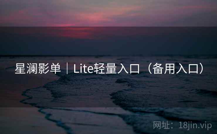 星澜影单｜Lite轻量入口（备用入口）