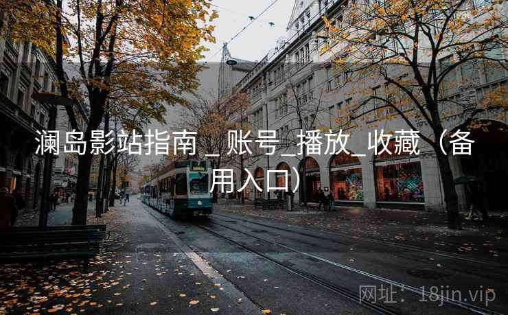 澜岛影站指南 _ 账号_播放_收藏（备用入口）