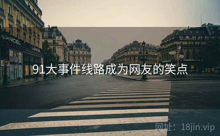 91大事件线路成为网友的笑点