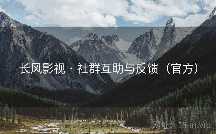 长风影视 · 社群互助与反馈（官方）