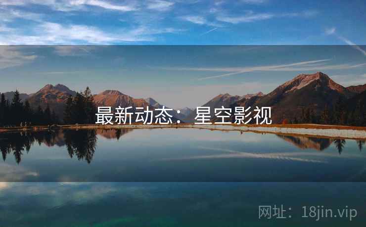 最新动态:星空影视 最新动态:星空影视