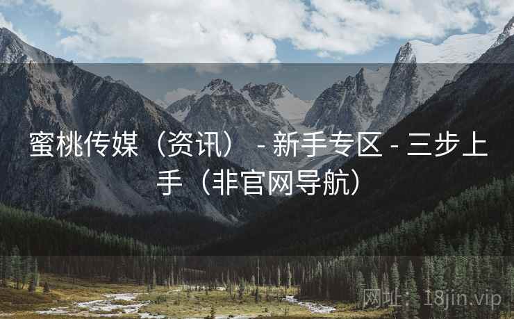 蜜桃传媒(资讯) - 新手专区 - 三步上手(非官网导航) 蜜桃传媒(资讯) - 新手专区 - 三步上手(非官网导航)