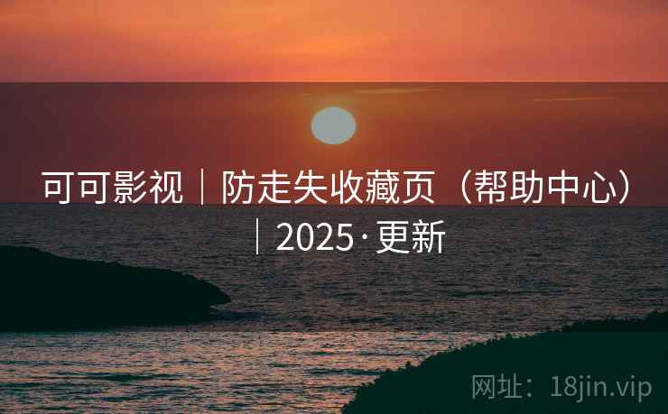 可可影视|防走失收藏页(帮助中心)|2025·更新 可可影视|防走失收藏页(帮助中心)|2025·更新