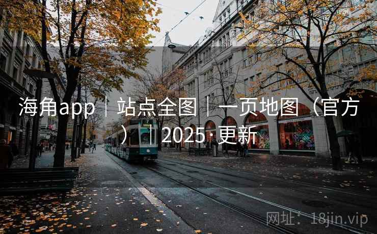海角app|站点全图|一页地图(官方)|2025·更新 海角app|站点全图|一页地图(官方)|2025·更新