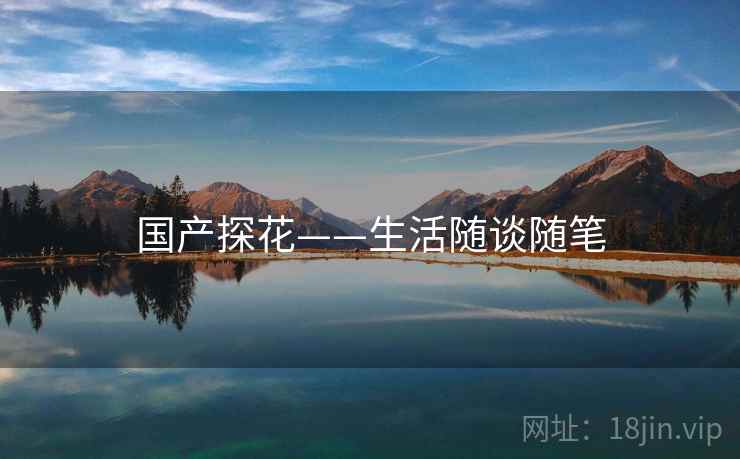 国产探花——生活随谈随笔