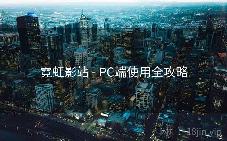 霓虹影站 - PC端使用全攻略